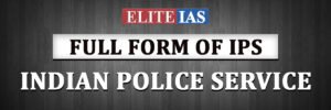 IPS Full Form | IPS Exam | Syllabus, Eligibility, Salary Of IPS Officer